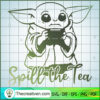 Baby Yoda Spill The Tea SVG, Baby Yoda SVG, Galaxy SVG 3 29 copy 2