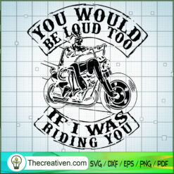 You Would Be Loud Too If I W SVG Cut File for Cricut