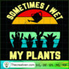 Sometimes I Wet My Plants SVG, Retro Plants SVG, Trending SVG 3 214 copy 1