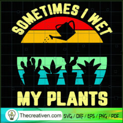 Sometimes I Wet My Plants SVG, Retro Plants SVG, Trending SVG