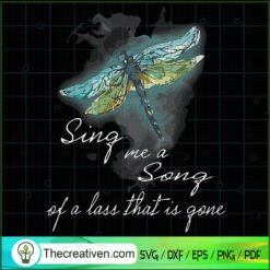 Sing Me a Song Of a Lass The Is Gone SVG, Dragonfly SVG, Quotes SVG