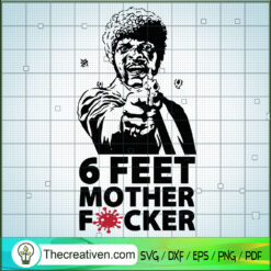 6 Feet Mother Fucker SVG, Samuell Jackson SVG, Fuck Covid SVG
