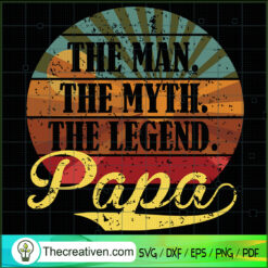 The Man The Myth The Legend Papa SVG, Daddy SVG, Father Day SVG
