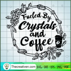 Fueled by Crystals and Coffee SVG, Coffee Time SVG, Crystals SVG