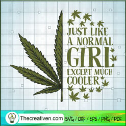 Just Like A Normal Girl Except Much Cooler SVG, Cannabis SVG, Weed SVG
