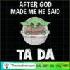 After God Made Me He Said Ta Da SVG, Baby Yoda SVG, Star Wars SVG 3 174 copy 3