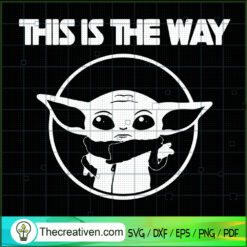 This Is The Way SVG, Baby Yoda SVG, Star Wars SVG