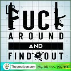 Fuck Around And Find Out SVG, Guns SVG, Gunner SVG