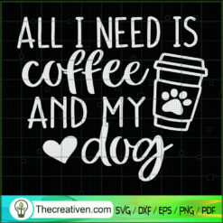 All I Need Is Coffee And My Dog SVG Cut File for Cricut & Silhouette