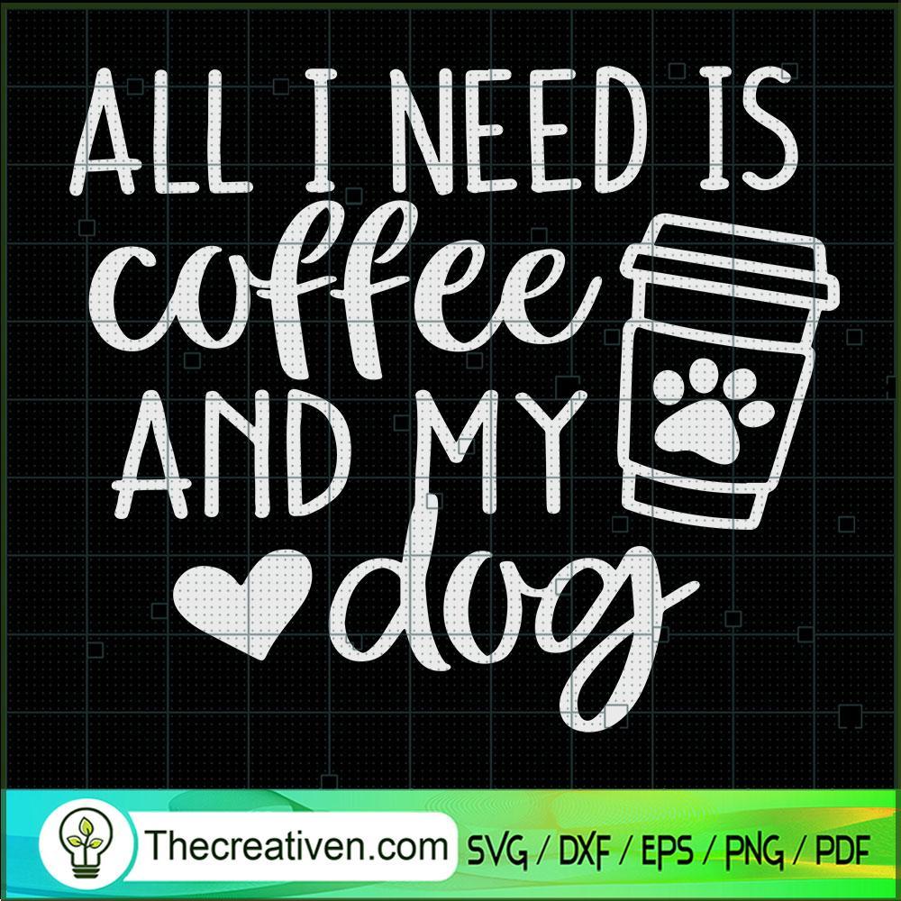 All I Need Is Coffee And My Dog SVG, Coffee SVG, Dog SVG, Pet Lover SVG 1 1521 copy