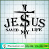 Jesus Saved My Life SVG, Jesus Christ SVG, God SVG 2 1465 copy