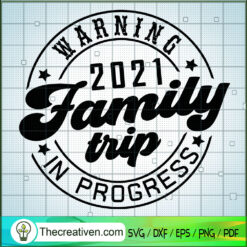 Warning 2021 Family Trip In Progress SVG, Family SVG, Quotes SVG