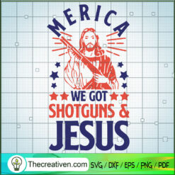 Merica We Got Shotguns & Jesus SVG, Jesus God SVG, Shotguns SVG