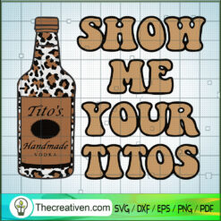 Show Me Your Titots SVG, Tito's Handmade Vodka SVG, Ancohol SVG