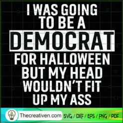 I Was Going To Be a Democrat SVG Cut File for Cricut