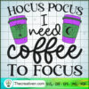 Hocus Pocus I Need Coffee To Focus SVG, Hocus Pocus SVG, Halloween SVG 2 69 copy 5