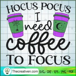 Hocus Pocus I Need Coffee To Focus SVG, Hocus Pocus SVG, Halloween SVG