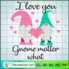 I Love You Gnome Matter What SVG, Gnomes SVG, Lover SVG 2 68 copy 3