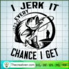 I Jerk It Every Chance I Get SVG, Fathers Day SVG, Fishing Dad SVG 2 58 copy 5