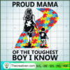 Proud Mama Of The Toughest Boy I Know SVG, Autism Puzzle SVG, Autism Mama SVG 3 108 copy