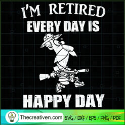 I'm Retired Every Day Is Happy Day SVG, Happy Day SVG, Old Hunter SVG