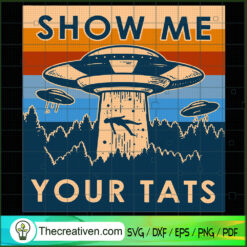 Show Me Your Tats SVG, UFO Poster SVG, UFO Alien SVG