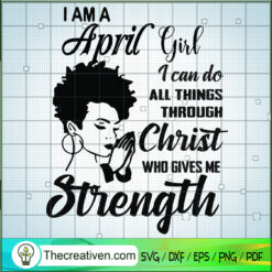 I Am April Girl SVG, Birthday Girl SVG, Girls Strength SVG