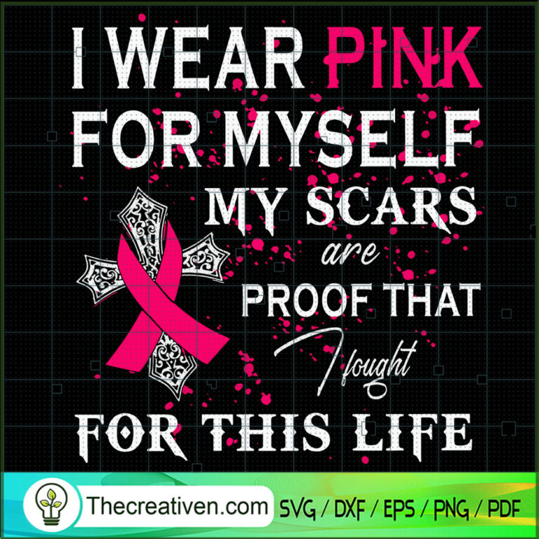 I Wear Pink For My Self My Scars Are Proof That For This Life SVG, Pink